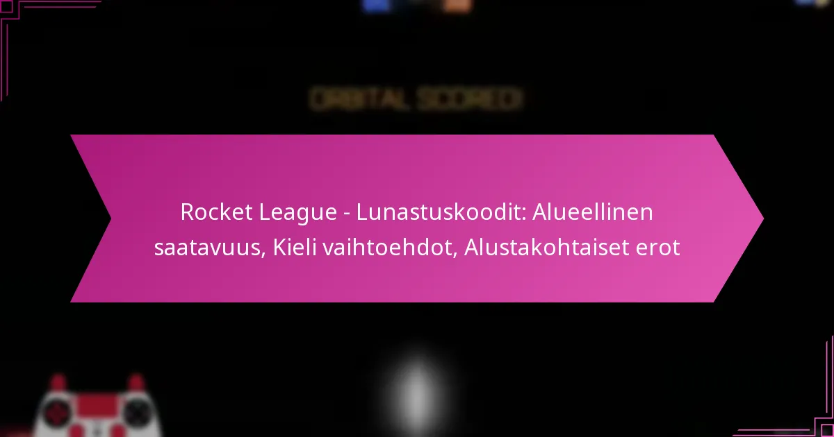 You are currently viewing Rocket League – Lunastuskoodit: Alueellinen saatavuus, Kieli vaihtoehdot, Alustakohtaiset erot