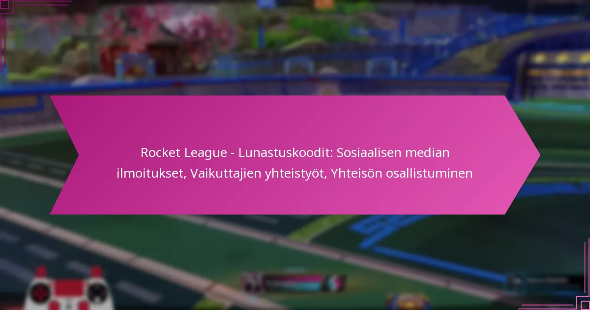 You are currently viewing Rocket League – Lunastuskoodit: Sosiaalisen median ilmoitukset, Vaikuttajien yhteistyöt, Yhteisön osallistuminen