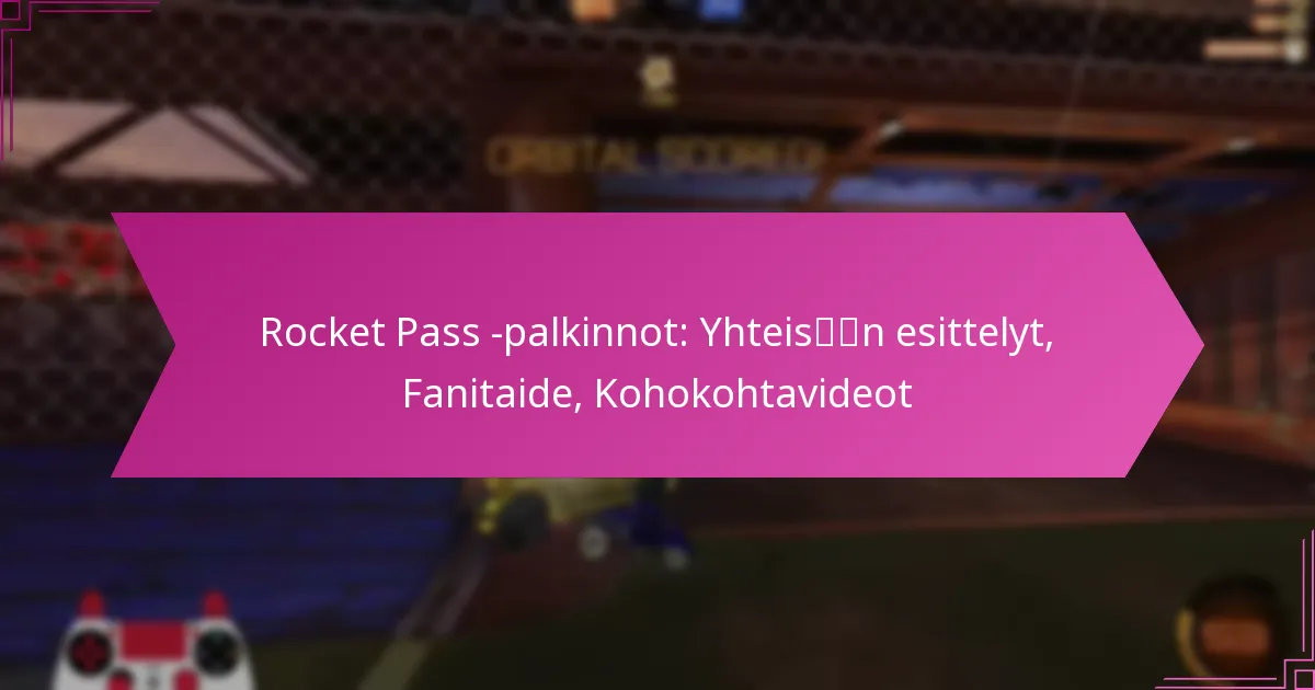 Read more about the article Rocket Pass -palkinnot: Yhteisön esittelyt, Fanitaide, Kohokohtavideot