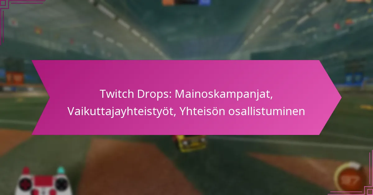 You are currently viewing Twitch Drops: Mainoskampanjat, Vaikuttajayhteistyöt, Yhteisön osallistuminen
