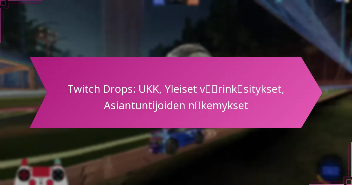 Read more about the article Twitch Drops: UKK, Yleiset väärinkäsitykset, Asiantuntijoiden näkemykset