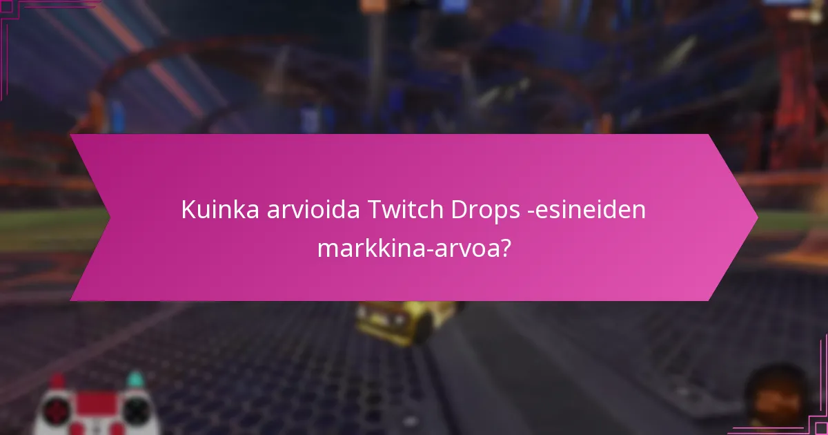 Mitkä ovat kaupankäyntivaihtoehdot Twitch Drops -esineille?