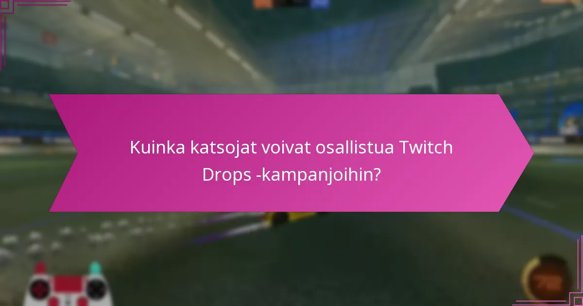 Mitkä ovat Twitch Dropsin hyödyt katsojille ja kehittäjille?