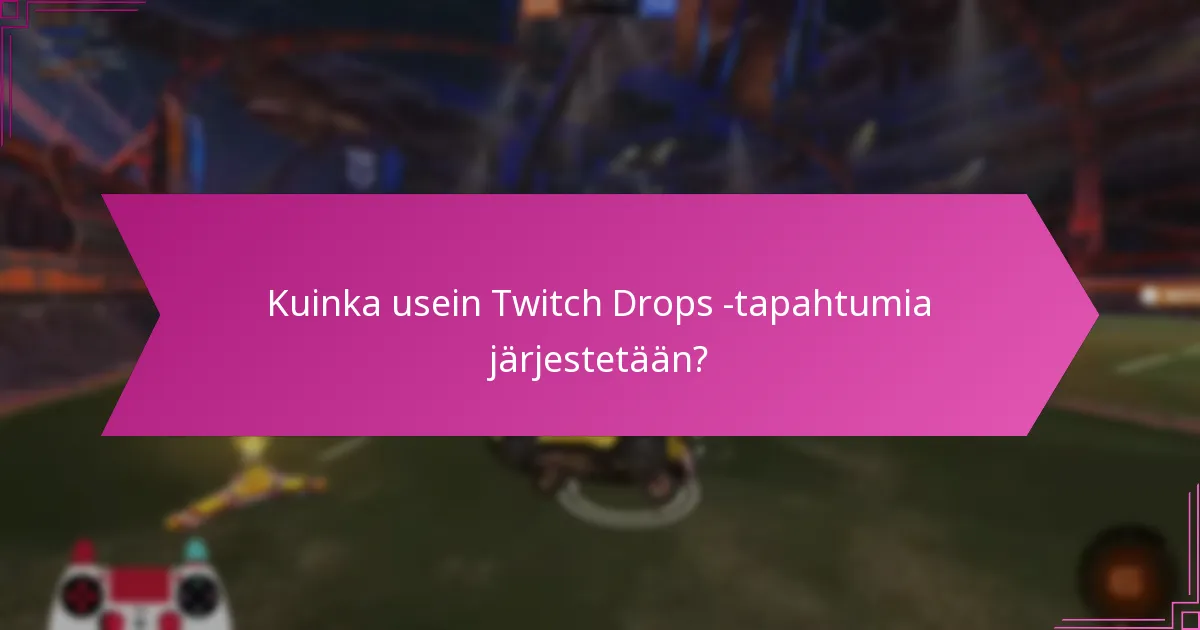 Kuinka usein Twitch Drops -tapahtumia järjestetään?