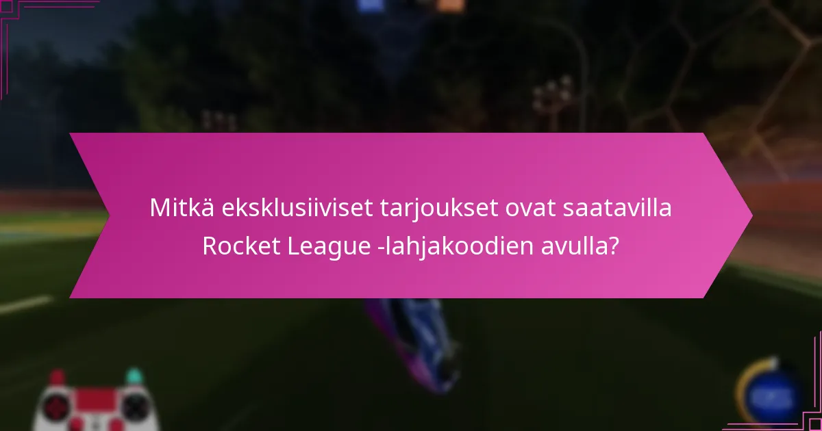 Mitkä eksklusiiviset tarjoukset ovat saatavilla Rocket League -lahjakoodien avulla?