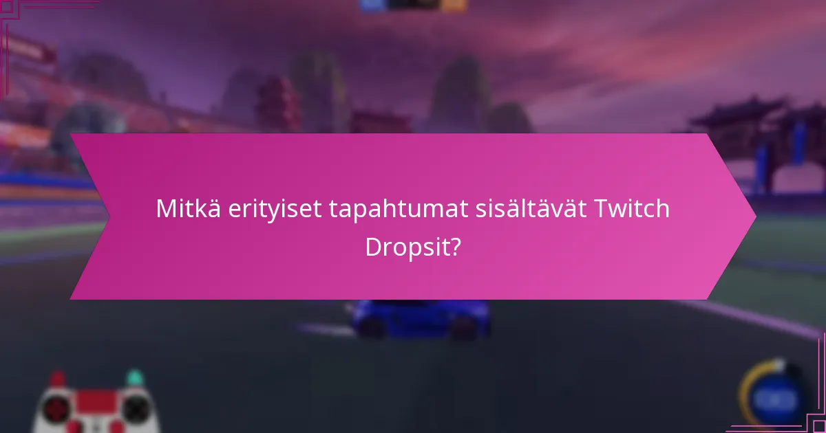 Mitkä erityiset tapahtumat sisältävät Twitch Dropsit?