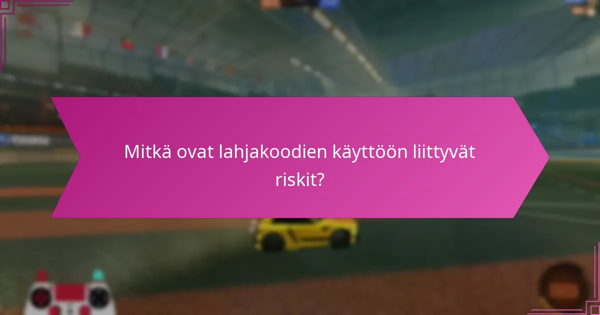 Mitkä ovat lahjakoodien käyttöön liittyvät riskit?