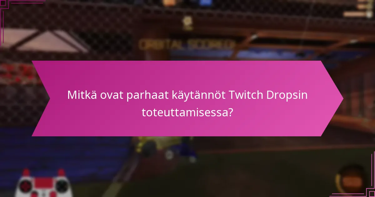 Mitkä ovat parhaat käytännöt Twitch Dropsin toteuttamisessa?