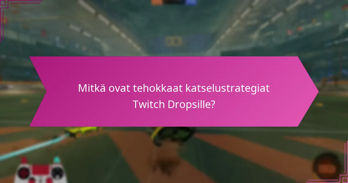 Mitkä ovat tehokkaat katselustrategiat Twitch Dropsille?
