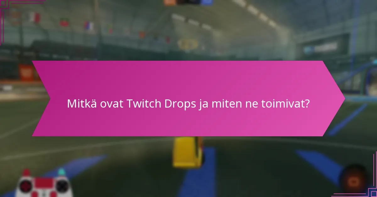 Mitkä strategiat voivat maksimoida mahdollisuudet saada Twitch Drops?